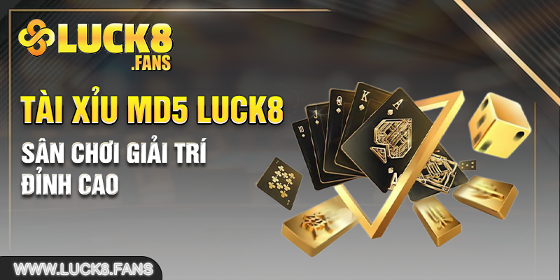 Tài Xỉu MD5 LUCK8 - Sân Chơi Giải Trí Đỉnh Cao