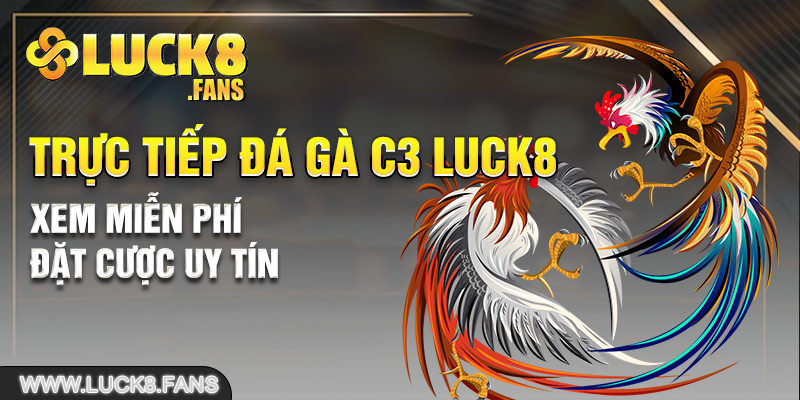 Trực Tiếp Đá Gà C3 LUCK8 - Xem Miễn Phí, Đặt Cược Uy Tín