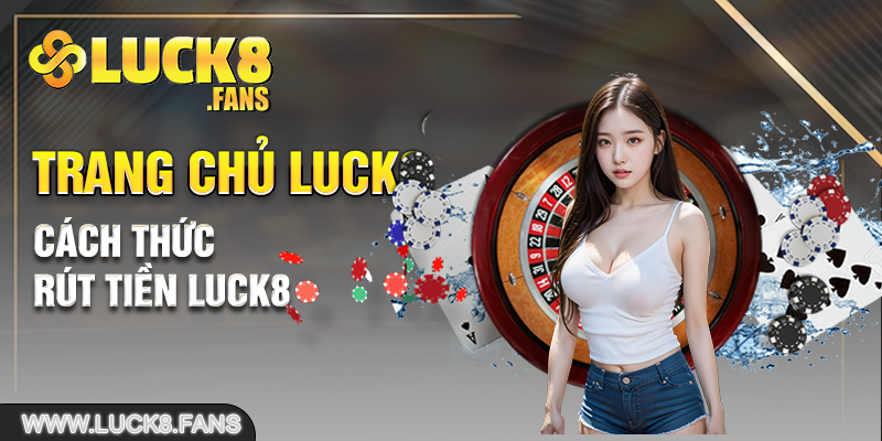 Cách thức rút tiền Luck8