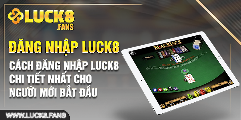 Cách đăng nhập Luck8 chi tiết nhất cho người mới bắt đầu