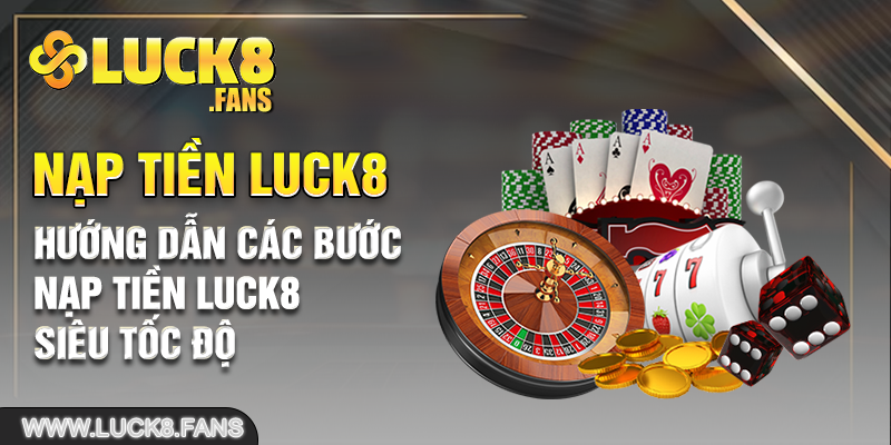 Hướng dẫn các bước nạp tiền Luck8 siêu tốc độ