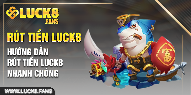 Hướng dẫn rút tiền Luck8 nhanh chóng