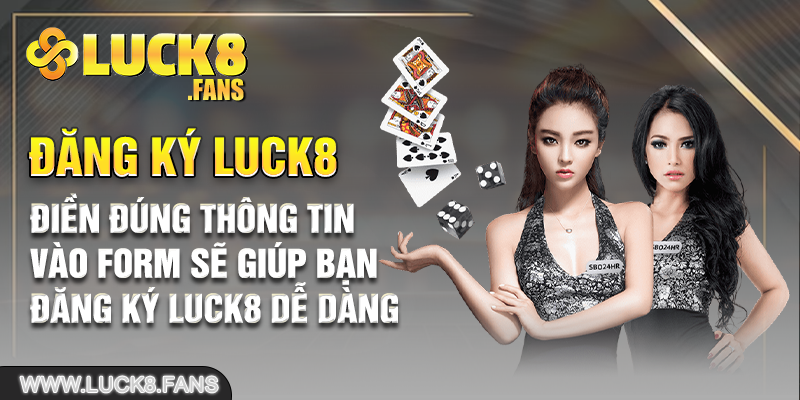 Điền đúng thông tin vào form sẽ giúp bạn đăng ký Luck8 dễ dàng