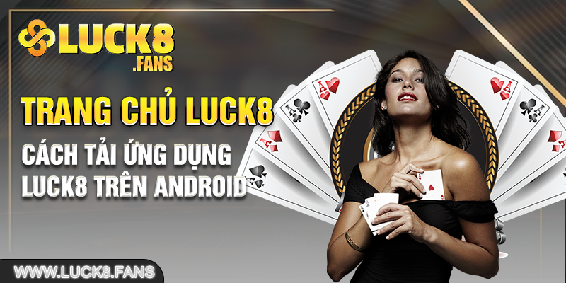 Cách tải ứng dụng Luck8 trên Android