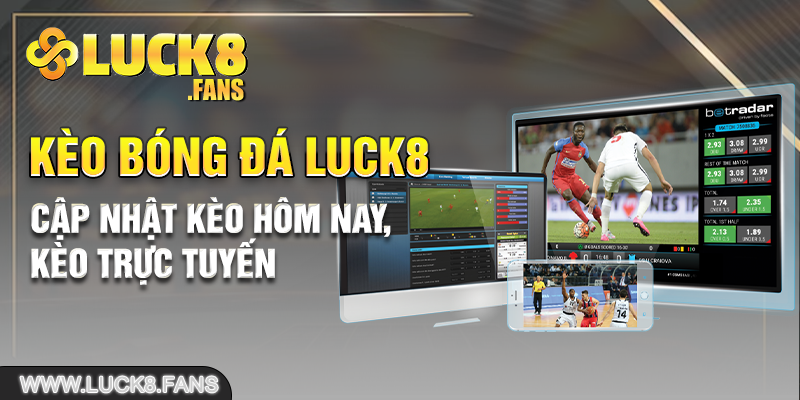 Kèo Bóng Đá LUCK8 - Cập Nhật Kèo Hôm Nay, Kèo Trực Tuyến