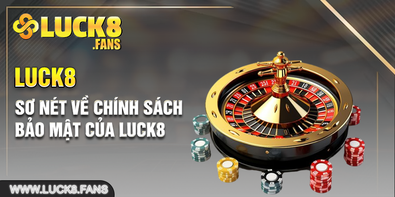 Sơ nét về chính sách bảo mật của Luck8