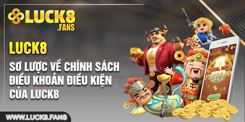 Sơ lược về chính sách điều khoản điều kiện của Luck8