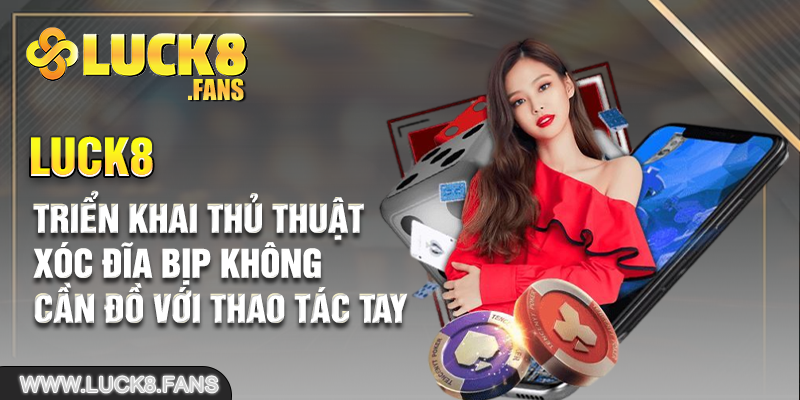 Triển khai thủ thuật xóc đĩa bịp không cần đồ với thao tác tay