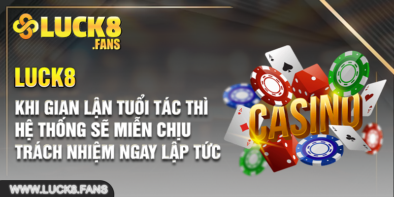 Khi gian lận tuổi tác thì hệ thống sẽ miễn chịu trách nhiệm ngay lập tức