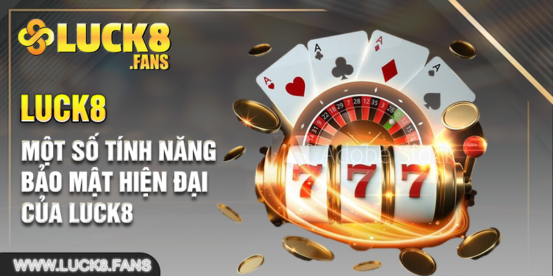 Một số tính năng bảo mật hiện đại của Luck8